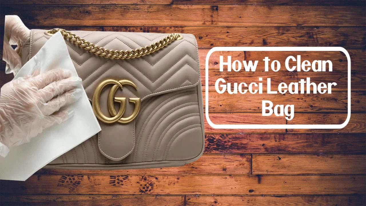 How to Clean Gucci Leather Bag